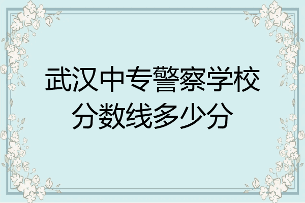 武汉中专警察学校分数线多少分