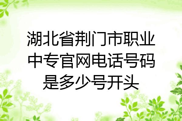 湖北省荆门市职业中专官网电话号码是多少号开头