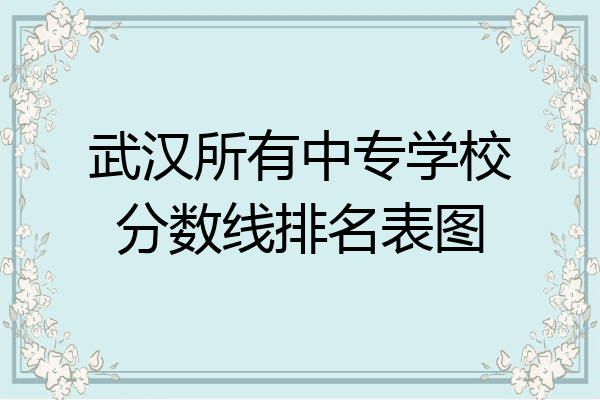 武汉所有中专学校分数线排名表图