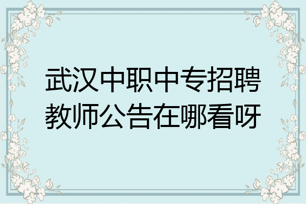 武汉中职中专招聘教师公告在哪看呀
