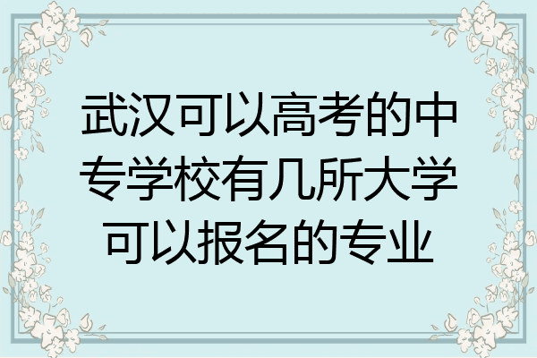 武汉可以高考的中专学校有几所大学可以报名的专业