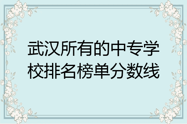 武汉所有的中专学校排名榜单分数线