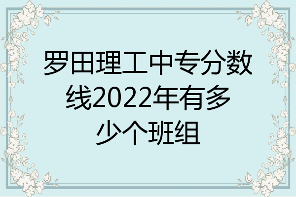 罗田理工中专分数线2022年有多少个班组
