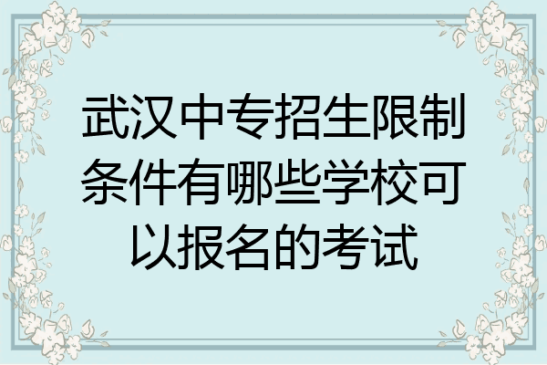 武汉中专招生限制条件有哪些学校可以报名的考试