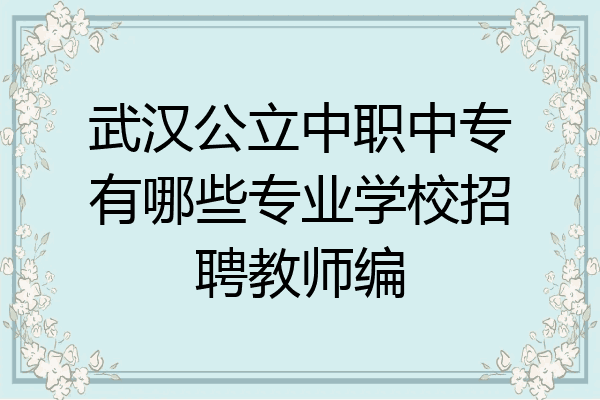 武汉公立中职中专有哪些专业学校招聘教师编
