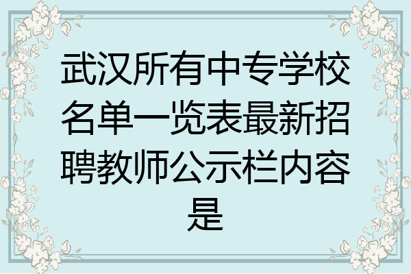 武汉所有中专学校名单一览表最新招聘教师公示栏内容是