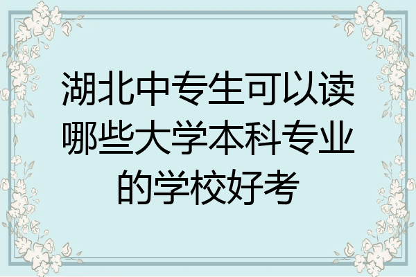 湖北中专生可以读哪些大学本科专业的学校好考