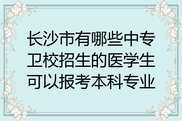 长沙市有哪些中专卫校招生的医学生可以报考本科专业