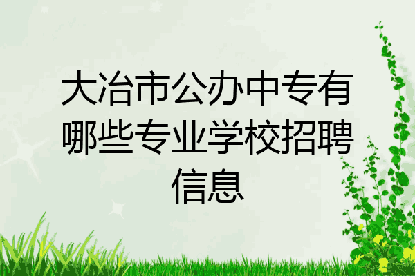 大冶市公办中专有哪些专业学校招聘信息