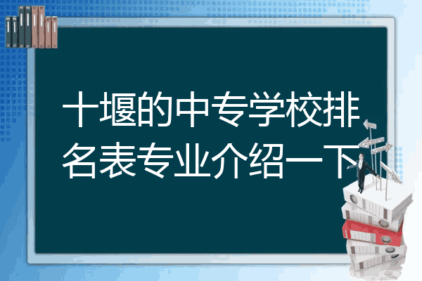 十堰的中专学校排名表专业介绍一下