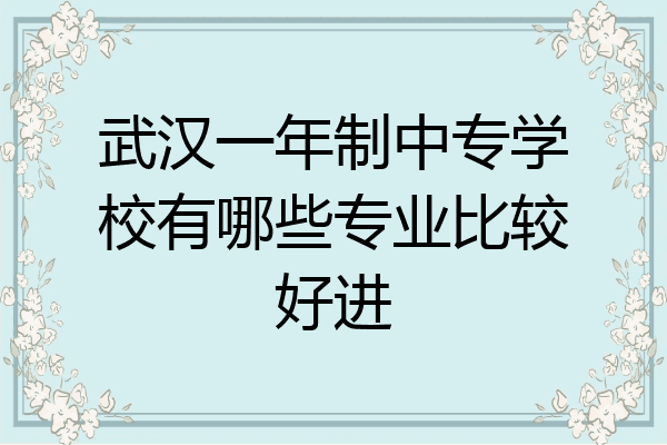 武汉一年制中专学校有哪些专业比较好进