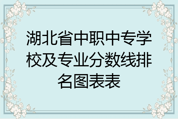 湖北省中职中专学校及专业分数线排名图表表