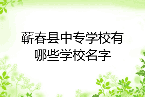 蕲春县中专学校有哪些学校名字