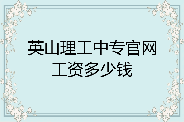 英山理工中专官网工资多少钱