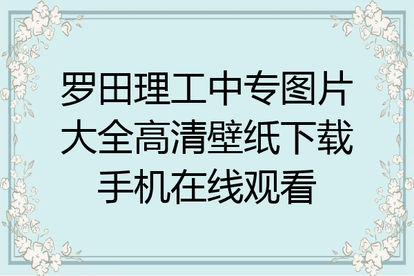 罗田理工中专图片大全高清壁纸下载手机在线观看