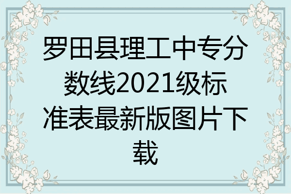 罗田县理工中专分数线2021级标准表最新版图片下载