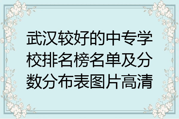 武汉较好的中专学校排名榜名单及分数分布表图片高清