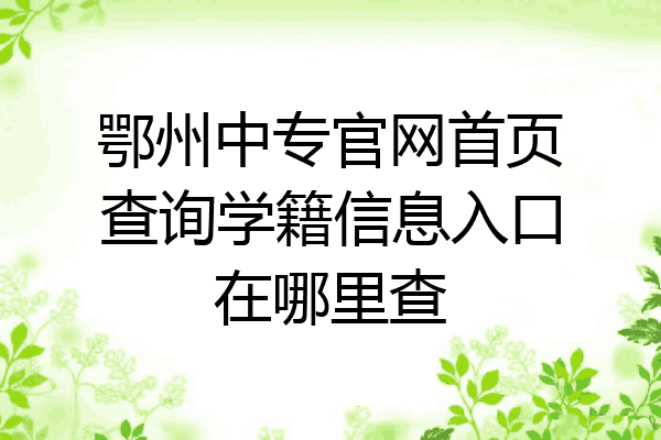 鄂州中专官网首页查询学籍信息入口在哪里查