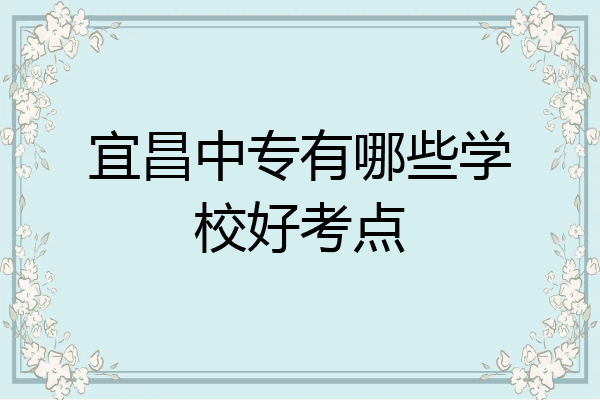 宜昌中专有哪些学校好考点