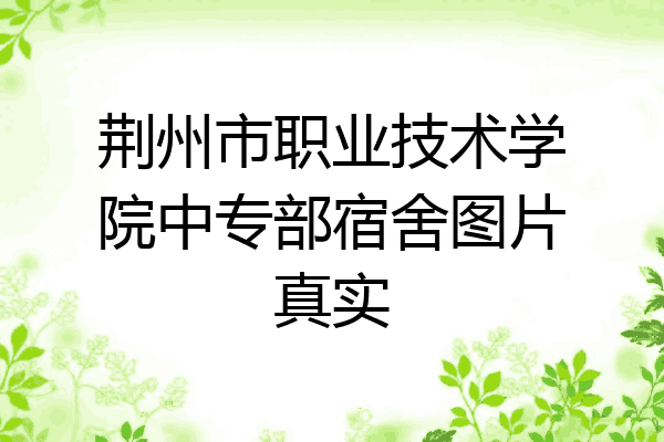 荆州市职业技术学院中专部宿舍图片真实