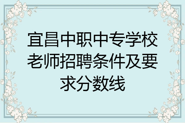 宜昌中职中专学校老师招聘条件及要求分数线