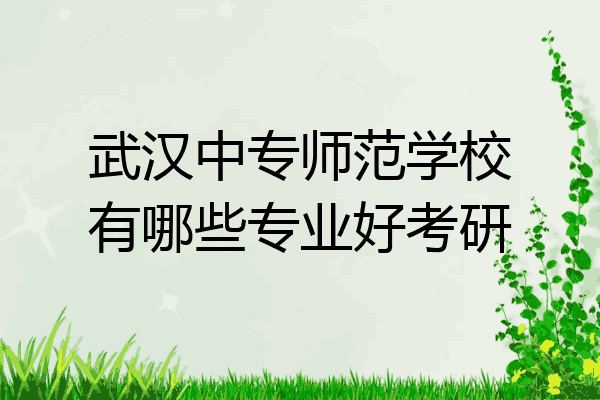 武汉中专师范学校有哪些专业好考研