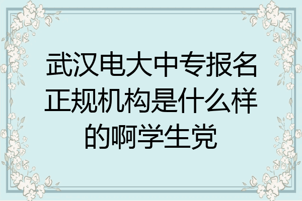 武汉电大中专报名正规机构是什么样的啊学生党