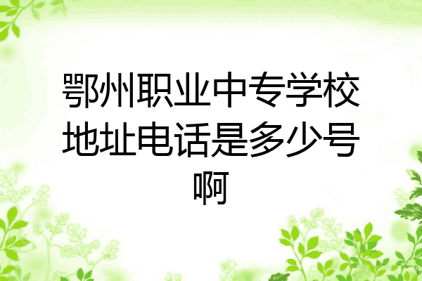 鄂州职业中专学校地址电话是多少号啊