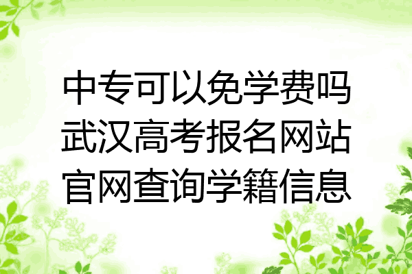 中专可以免学费吗武汉高考报名网站官网查询学籍信息
