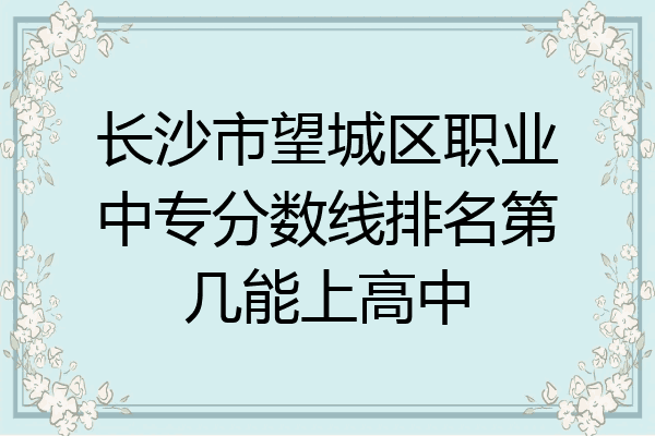 长沙市望城区职业中专分数线排名第几能上高中