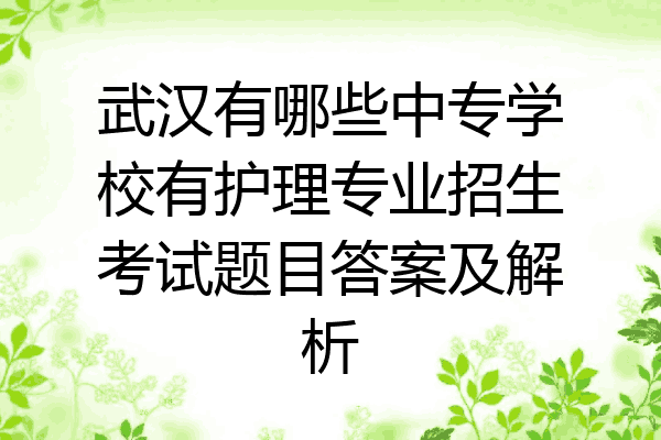 武汉有哪些中专学校有护理专业招生考试题目答案及解析