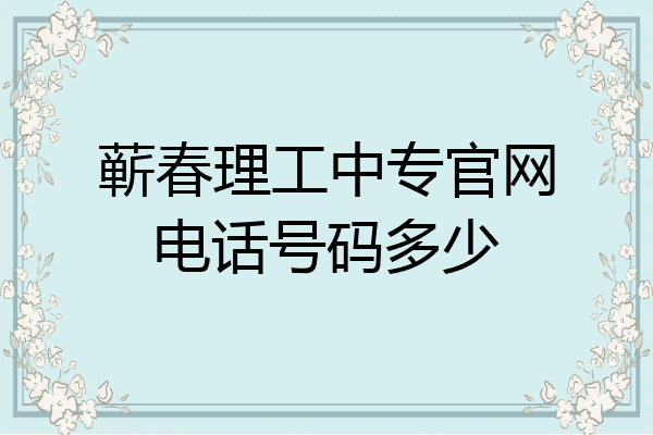 蕲春理工中专官网电话号码多少