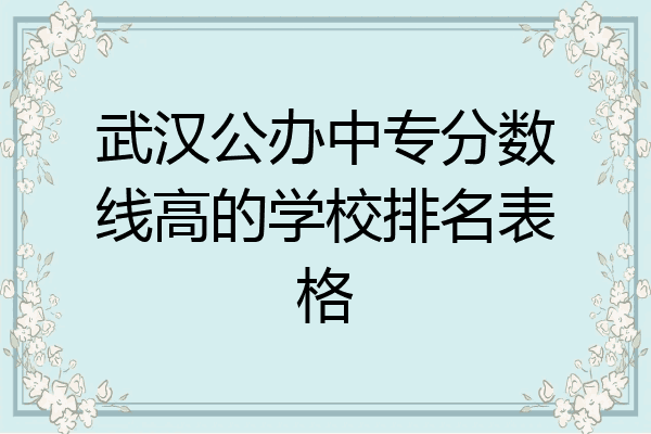武汉公办中专分数线高的学校排名表格