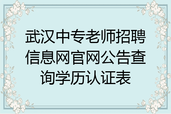 武汉中专老师招聘信息网官网公告查询学历认证表