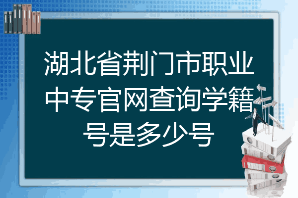 湖北省荆门市职业中专官网查询学籍号是多少号