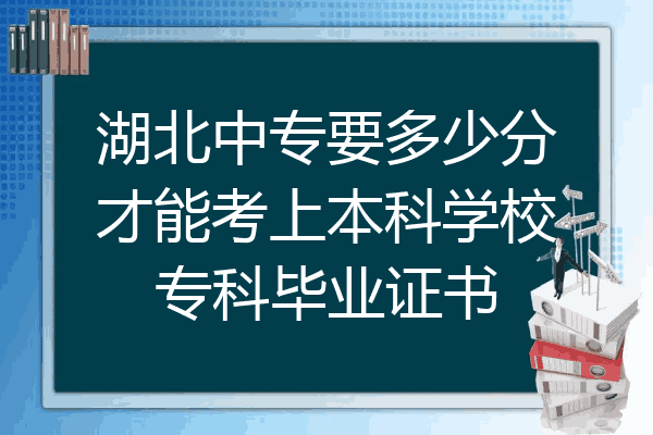 湖北中专要多少分才能考上本科学校专科毕业证书