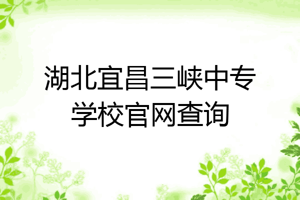 湖北宜昌三峡中专学校官网查询