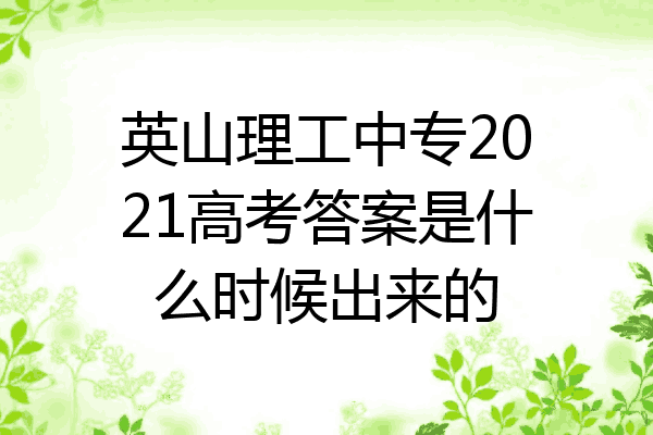 英山理工中专2021高考答案是什么时候出来的