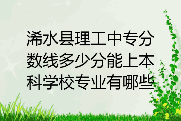浠水县理工中专分数线多少分能上本科学校专业有哪些
