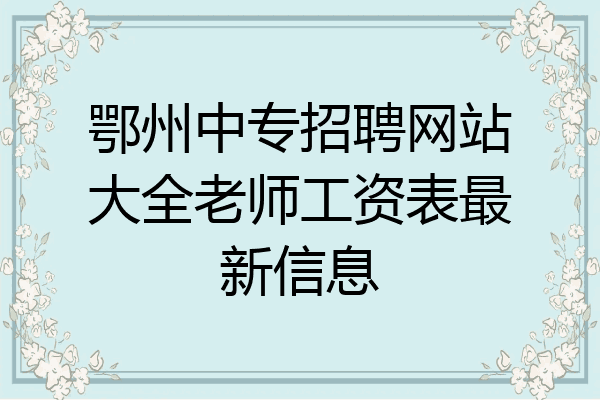 鄂州中专招聘网站大全老师工资表最新信息