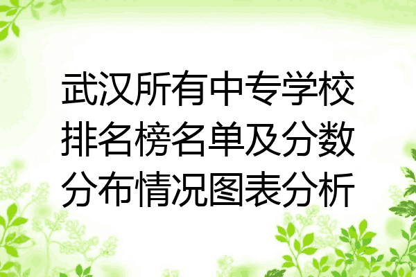武汉所有中专学校排名榜名单及分数分布情况图表分析
