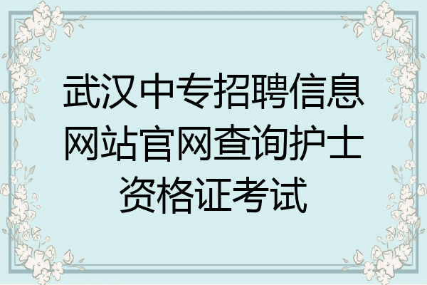 武汉中专招聘信息网站官网查询护士资格证考试