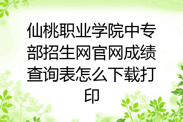 仙桃职业学院中专部招生网官网成绩查询表怎么下载打印
