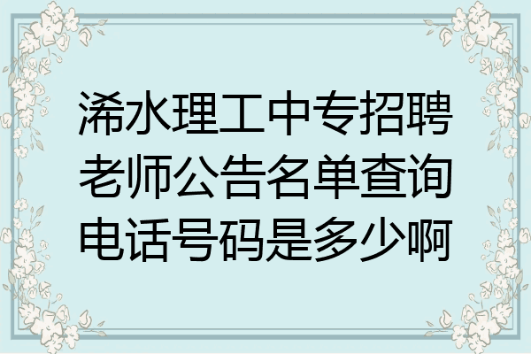 浠水理工中专招聘老师公告名单查询电话号码是多少啊