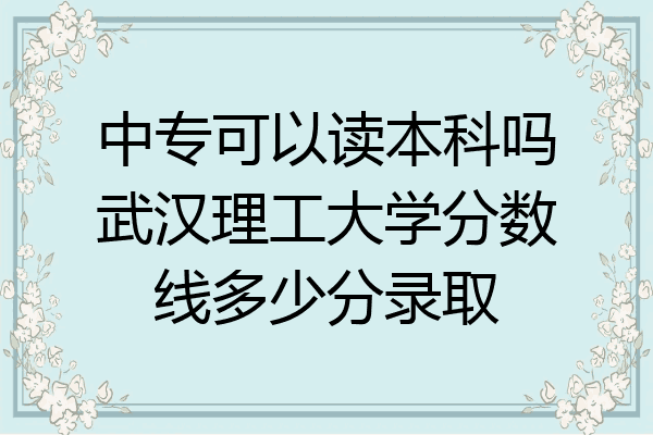 中专可以读本科吗武汉理工大学分数线多少分录取