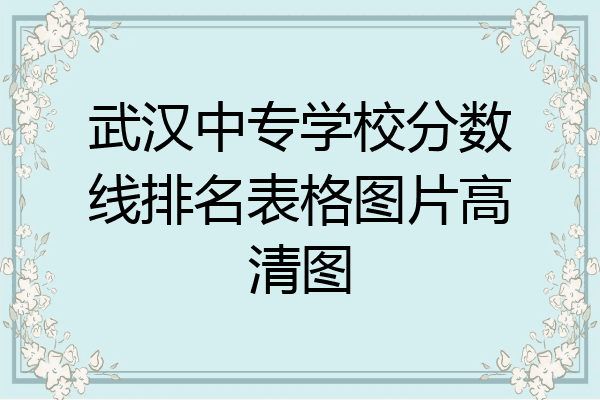 武汉中专学校分数线排名表格图片高清图