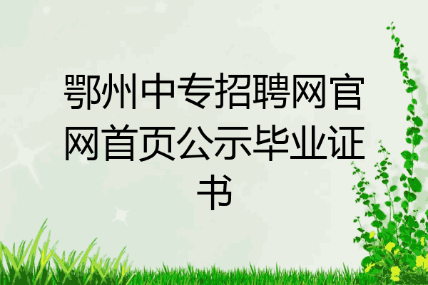 鄂州中专招聘网官网首页公示毕业证书