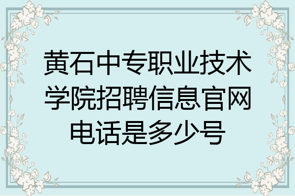 黄石中专职业技术学院招聘信息官网电话是多少号