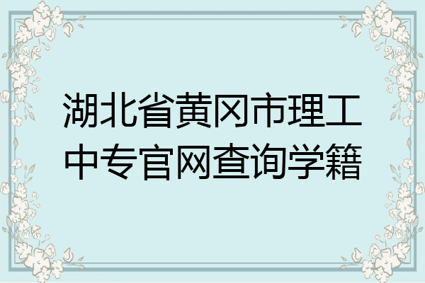 湖北省黄冈市理工中专官网查询学籍