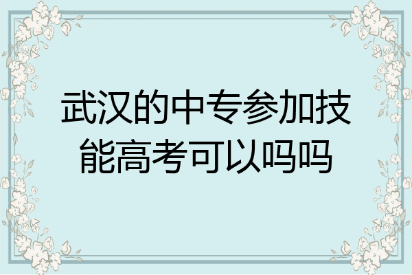 武汉的中专参加技能高考可以吗吗